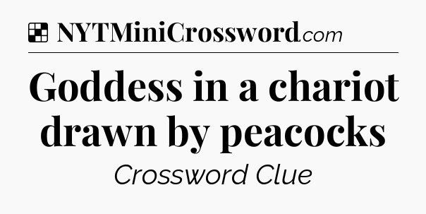 Solution: Goddess in a chariot drawn by peacocks - NYT Crossword