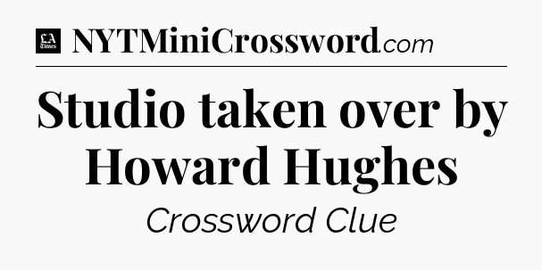 Studio taken over by Howard Hughes - LA Times Crossword