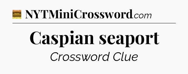 Caspian seaport - Eugene Sheffer Crossword