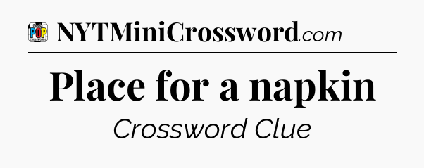 Place for a napkin Crossword Clue