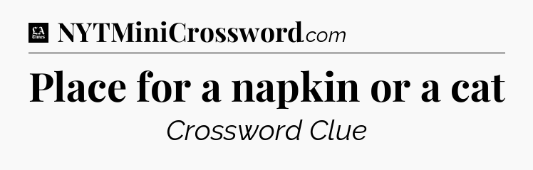 Place for a napkin or a cat - LA Times Crossword