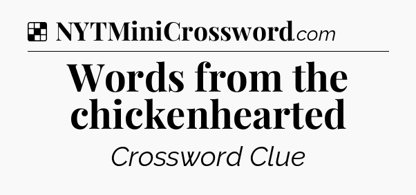 Solution: Words from the chickenhearted - NYT Crossword