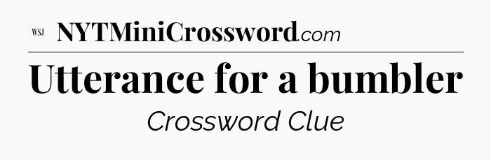 Utterance for a bumbler - WSJ Crossword
