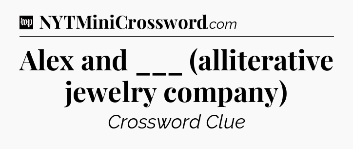 Alex and ___ (alliterative jewelry company) Crossword Clue