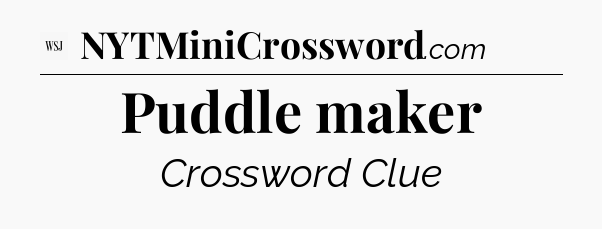 Puddle maker - WSJ Crossword