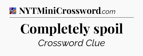 Completely spoil Crossword Clue