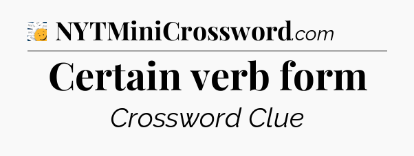 Certain verb form - 7 Little Words
