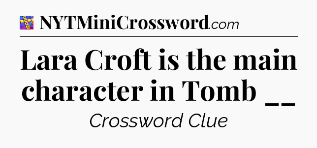 Lara Croft is the main character in Tomb __ Codycross