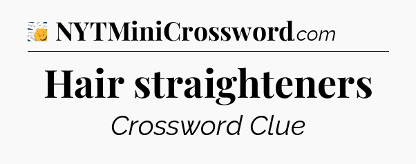 Hair straighteners - 7 Little Words