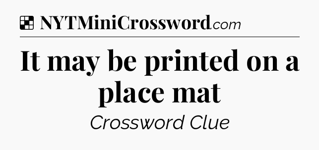 Solution: It may be printed on a place mat - NYT Crossword