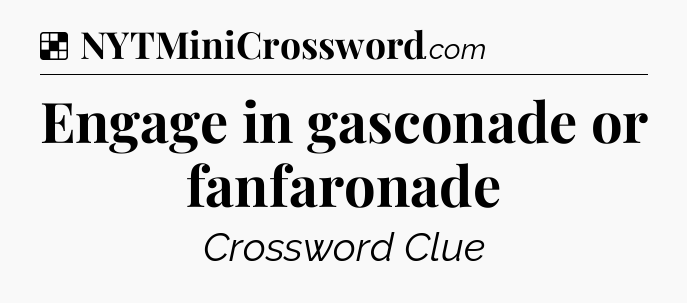 Solution: Engage in gasconade or fanfaronade - NYT Crossword