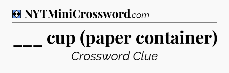 Solution: ___ cup (paper container) - NYT Mini Crossword