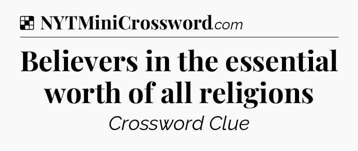 Solution: Believers in the essential worth of all religions - NYT Crossword