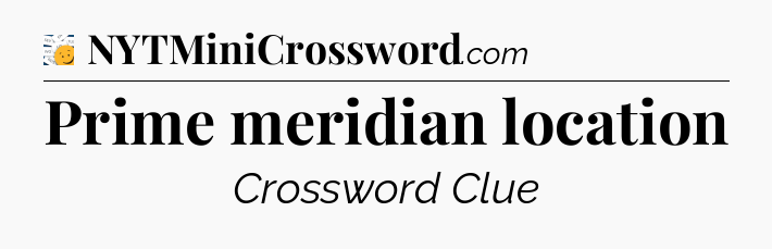 Prime meridian location - 7 Little Words