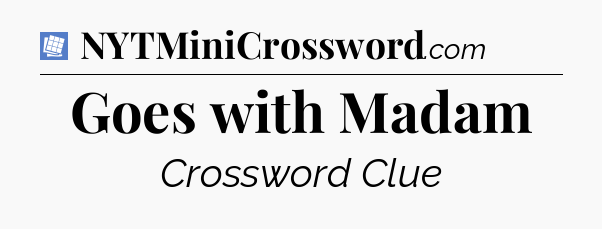 Goes with Madam Puzzle Page Crossword Clue