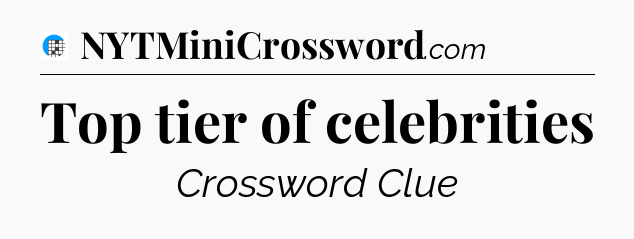 Top tier of celebrities Crossword Clue