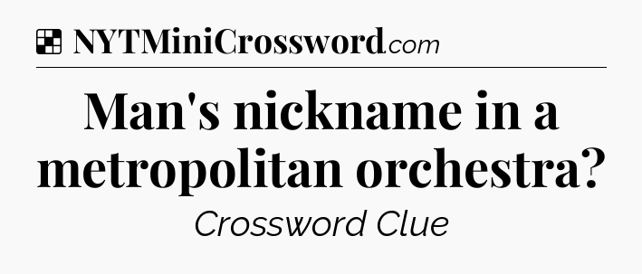 Solution: Man's nickname in a metropolitan orchestra - NYT Crossword