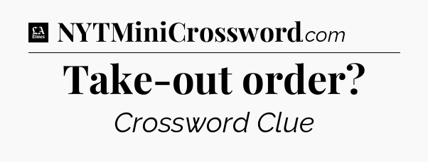 Take-out order - LA Times Crossword