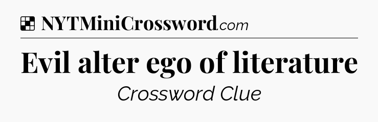Solution: Evil alter ego of literature - NYT Crossword