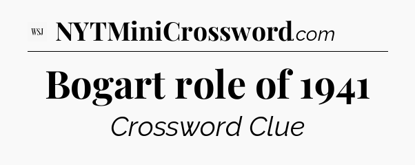 Bogart role of 1941 - WSJ Crossword