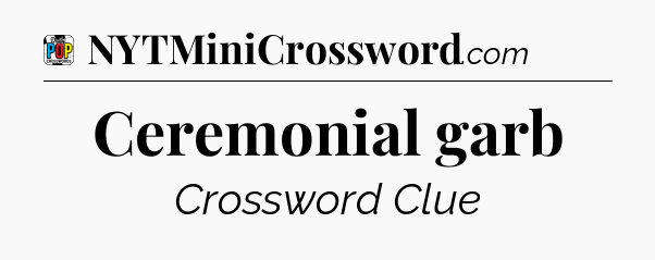 Ceremonial garb Crossword Clue