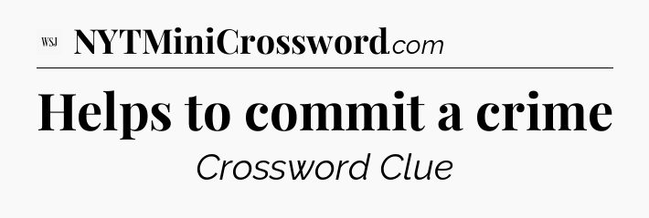 Helps to commit a crime - WSJ Crossword