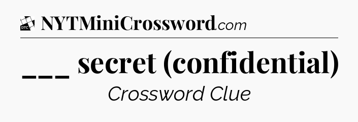 ___ secret (confidential) - Daily Themed Classic Crossword