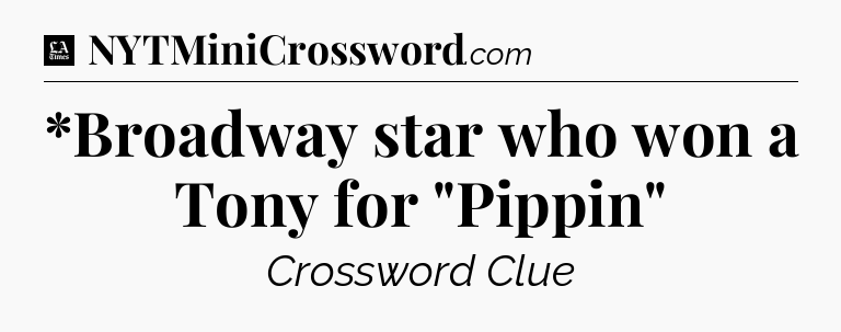 *Broadway star who won a Tony for 