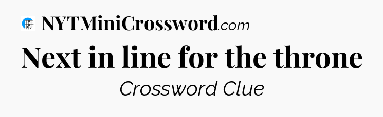 Next in line for the throne Crossword Clue