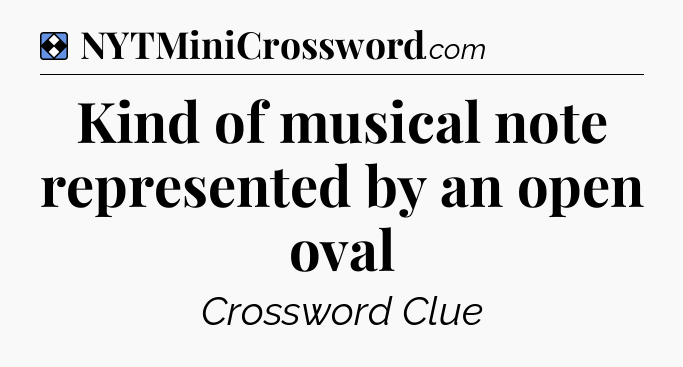Solution: Kind of musical note represented by an open oval - NYT Mini Crossword