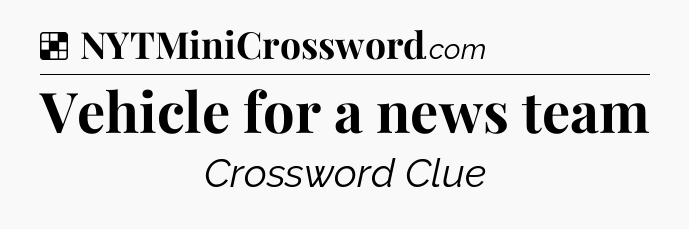 Solution: Vehicle for a news team - NYT Crossword