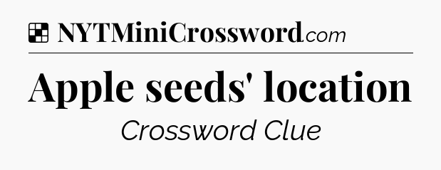 Solution: Apple seeds' location - NYT Crossword