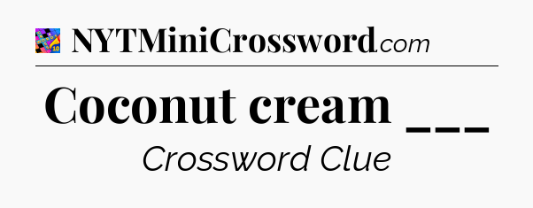 Coconut cream ___ Crossword Clue