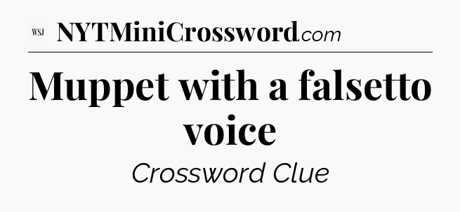 Muppet with a falsetto voice - WSJ Crossword