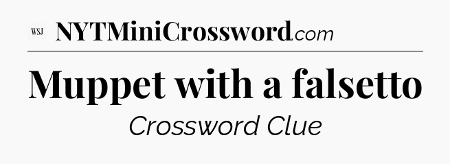Muppet with a falsetto - WSJ Crossword
