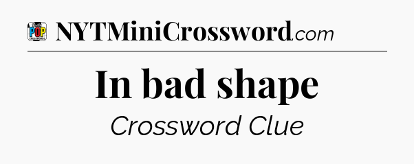 In bad shape Crossword Clue