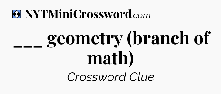 Solution: ___ geometry (branch of math) - NYT Mini Crossword
