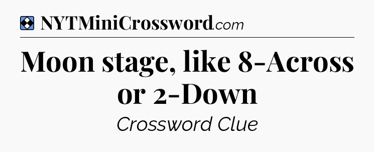 Solution: Moon stage, like 8-Across or 2-Down - NYT Mini Crossword