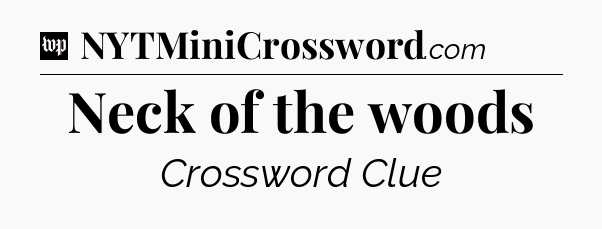 Neck of the woods Crossword Clue