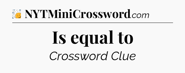 Is equal to - 7 Little Words