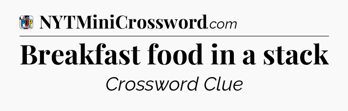 Breakfast food in a stack Crossword Clue