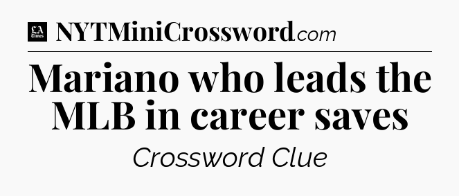 Mariano who leads the MLB in career saves - LA Times Crossword