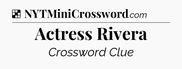 Solution: Actress Rivera - NYT Crossword