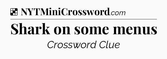 Solution: Shark on some menus - NYT Crossword