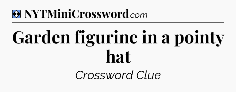 Solution: Garden figurine in a pointy hat - NYT Mini Crossword