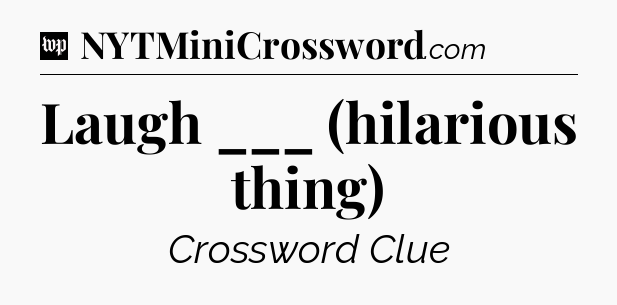 Laugh ___ (hilarious thing) Crossword Clue