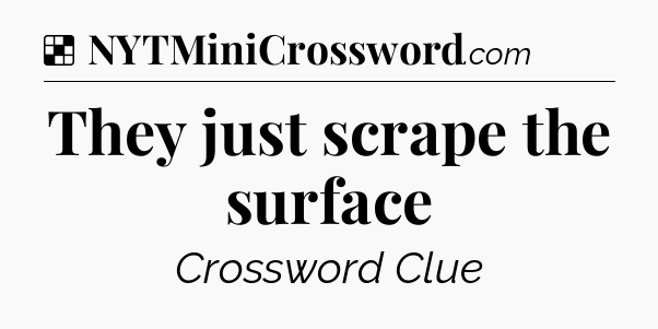 Solution: They just scrape the surface - NYT Crossword