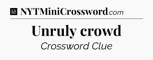 Unruly crowd - LA Times Crossword