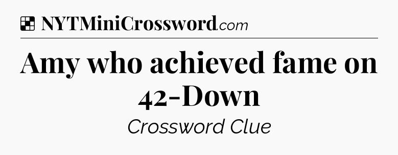 Solution: Amy who achieved fame on 42-Down - NYT Crossword