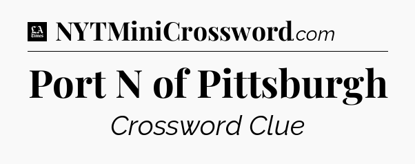Port N of Pittsburgh - LA Times Crossword